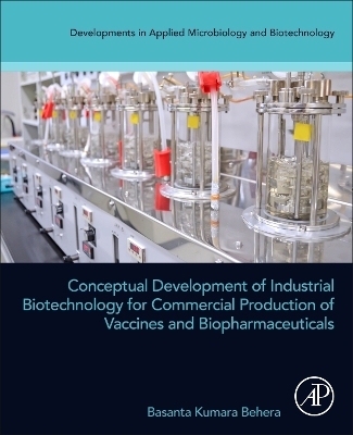 Conceptual Development of Industrial Biotechnology for Commercial Production of Vaccines and Biopharmaceuticals - Basanta Kumara Behera