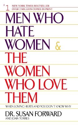 Men Who Hate Women and the Women Who Love Them - Susan Forward, Joan Torres