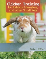 Clicker Training for Rabbits, Hamsters, and Other Pets - Isabel Muller