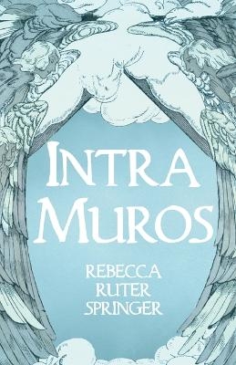 Intra Muros - Rebecca Ruter Springer