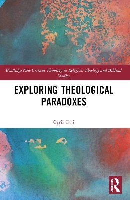 Exploring Theological Paradoxes - Cyril Orji