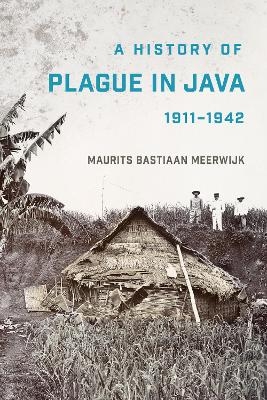 A History of Plague in Java, 1911–1942 - Maurits Bastiaan Meerwijk