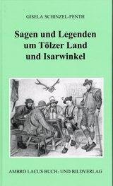 Sagen und Legenden um Tölzer Land und Isarwinkel - Gisela Schinzel-Penth