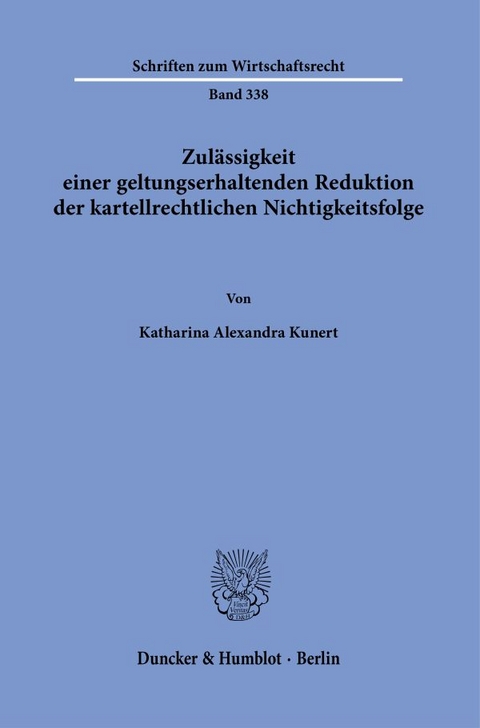 Zulässigkeit einer geltungserhaltenden Reduktion der kartellrechtlichen Nichtigkeitsfolge. - Katharina Alexandra Kunert