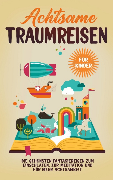 Achtsame Traumreisen für Kinder: Die schönsten Fantasiereisen zum Einschlafen, zur Meditation und für mehr Achtsamkeit - Miriam Zimmermann