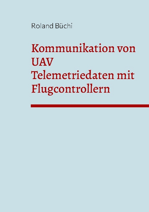 Kommunikation von UAV Telemetriedaten mit Flugcontrollern - Roland Büchi