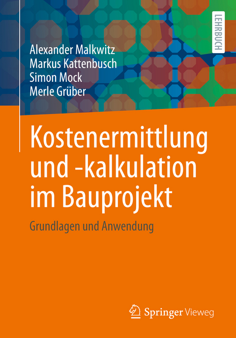 Kostenermittlung und -kalkulation im Bauprojekt - Alexander Malkwitz, Markus Kattenbusch, Simon Mock, Merle Grüber