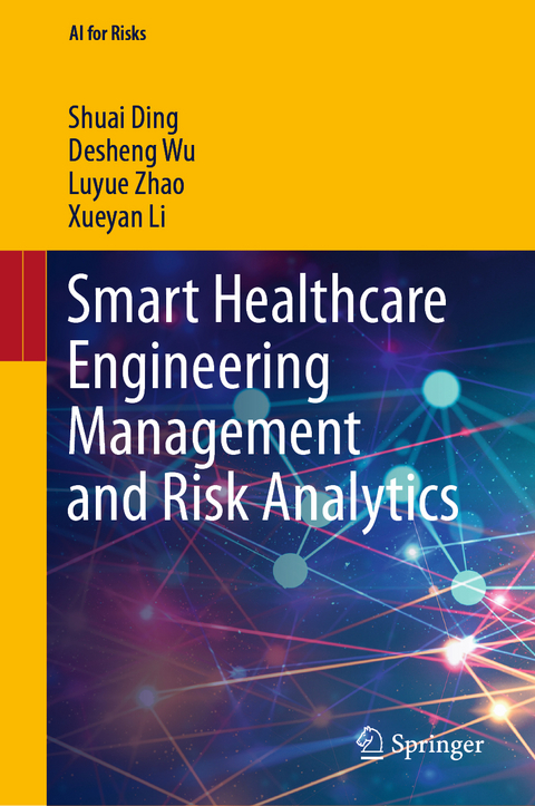 Smart Healthcare Engineering Management and Risk Analytics - Shuai Ding, Desheng Wu, Luyue Zhao, Xueyan Li