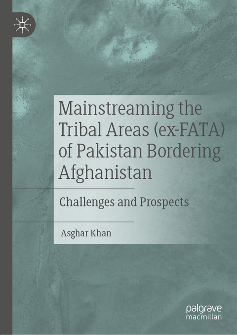 Mainstreaming the Tribal Areas (ex-FATA) of Pakistan Bordering Afghanistan - Asghar Khan