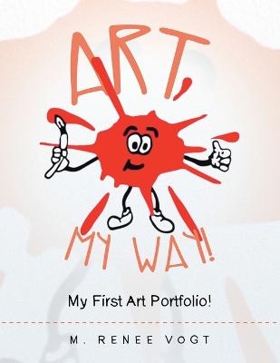 Art My Way! - M Renee Vogt