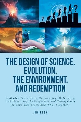 The Design of Science, Evolution, the Environment, and Redemption - Jim Keck