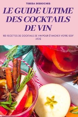 Le Guide Ultime Des Cocktails de Vin -  Teresa Desroches