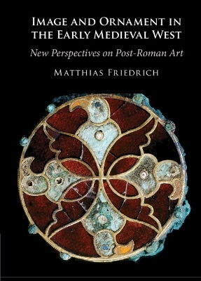 Image and Ornament in the Early Medieval West - Matthias Friedrich