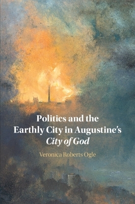 Politics and the Earthly City in Augustine's City of God - Veronica Ogle