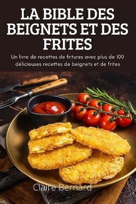 La Bible Des Beignets Et Des Frites -  Claire Bernard