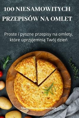 100 Niesamowitych Przepisów Na Omlet -  Magdalena Frackowiak