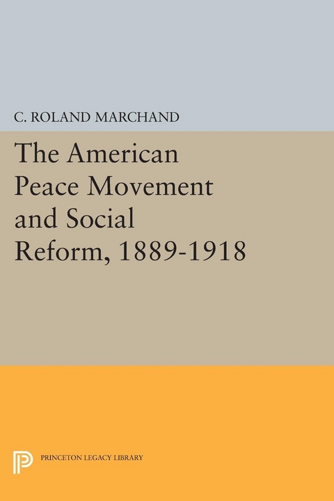 The American Peace Movement and Social Reform, 1889-1918 - C. Roland Marchand