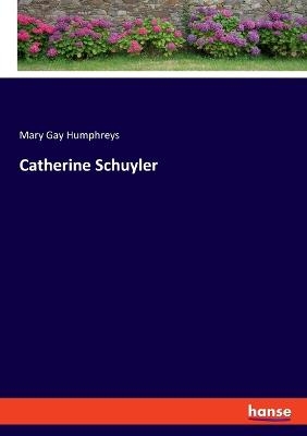 Catherine Schuyler - Mary Gay Humphreys