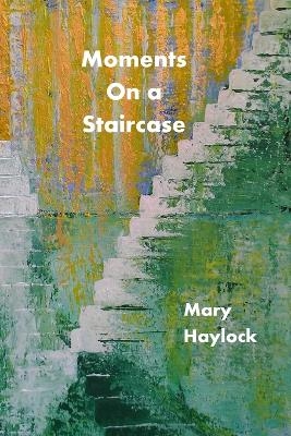 Moments on a Staircase - Mary Haylock