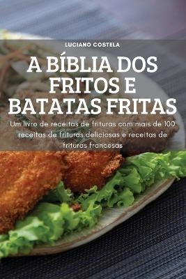 A Bíblia DOS Fritos E Batatas Fritas -  Luciano Costela