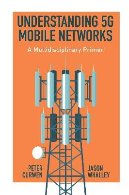 Understanding 5G Mobile Networks - Peter Curwen, Jason Whalley