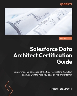 Salesforce Data Architect Certification Guide - Aaron Allport