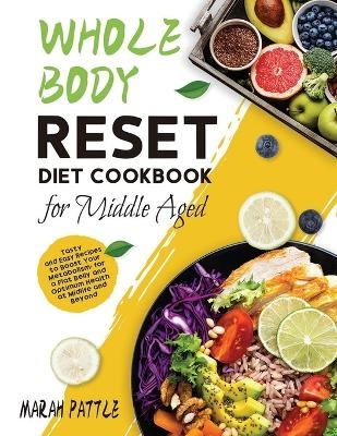 Whole Body Reset Diet Cookbook for Middle Aged - Marah Pattle