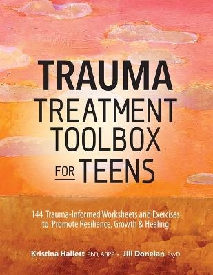 Trauma Treatment Toolbox for Teens - Kristina Hallett, Jill Donelan