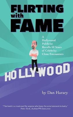 Flirting with Fame - A Hollywood Publicist Recalls 50 Years of Celebrity Close Encounters (color version) (hardback) - Dan Harary