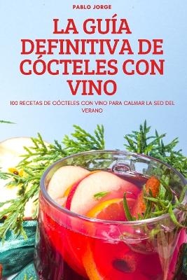 La Guía Definitiva de Cócteles Con Vino -  Pablo Jorge