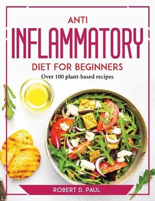 Anti inflammatory Diet for Beginners -  Robert D Paul