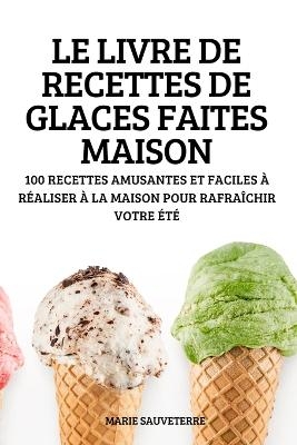 Le Livre de Recettes de Glaces Faites Maison -  Marie Sauveterre