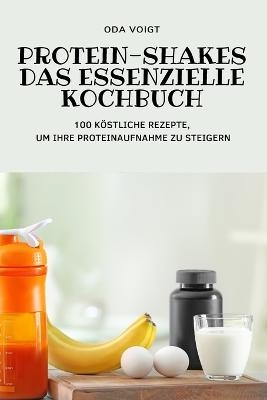 Protein-Shakes Das Essenzielle Kochbuch -  Oda Voigt