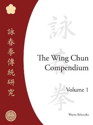 The Wing Chun Compendium, Volume One - Wayne Belonoha