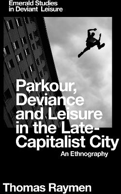 Parkour, Deviance and Leisure in the Late-Capitalist City - Thomas Raymen