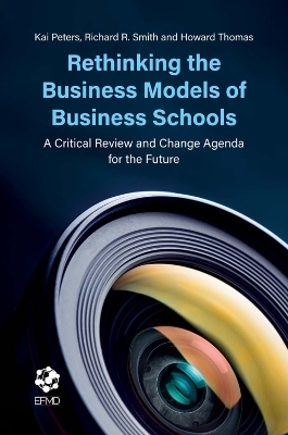 Rethinking the Business Models of Business Schools - Kai Peters, Richard R. Smith, Howard Thomas