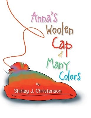 Anna's Woolen Cap of Many Colors - Shirley J Christenson