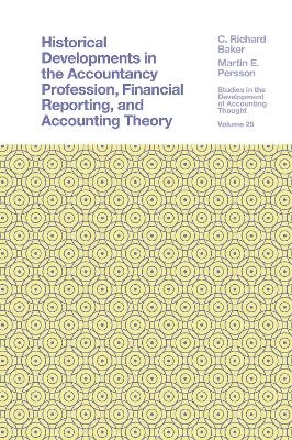 Historical Developments in the Accountancy Profession, Financial Reporting, and Accounting Theory - C. Richard Baker, Martin E. Persson