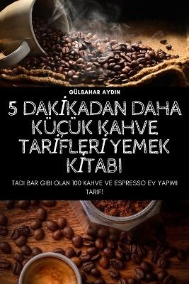 5 Dakİkadan Daha Küçük Kahve Tarİflerİ Yemek Kİtabi -  Gülbahar Aydin