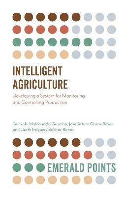 Intelligent Agriculture - Gonzalo Maldonado-Guzmán, Jose Arturo Garza-Reyes, Lizeth Itziguery Solano-Romo