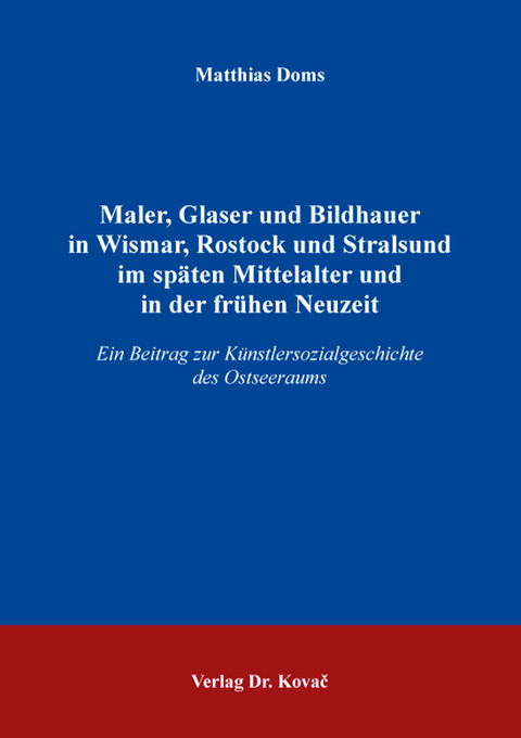 Maler, Glaser und Bildhauer in Wismar, Rostock und Stralsund im späten Mittelalter und in der frühen Neuzeit - Matthias Doms