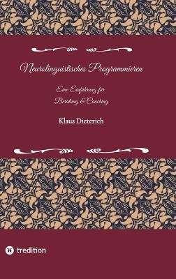 Neurolinguistisches Programmieren - Eine Einführung für Beratung und Coaching - Klaus Dieterich