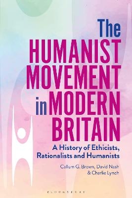 The Humanist Movement in Modern Britain - Callum G. Brown, Professor David Nash, Dr Charlie Lynch