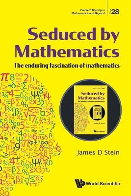 Seduced By Mathematics: The Enduring Fascination Of Mathematics - James D Stein