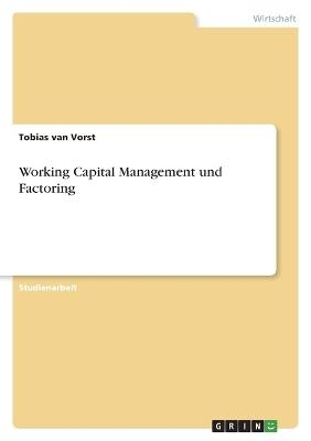 Working Capital Management und Factoring - Tobias van Vorst