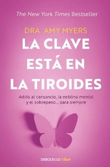 La clave está en la tiroides: Adiós al cansancio, la neblina mental y el sobrepe so... para siempre / The Thyroid Connection: Why You Feel Tired, Brain-Fogged - Myers, Amy