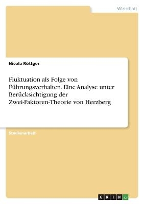 Fluktuation als Folge von FÃ¼hrungsverhalten. Eine Analyse unter BerÃ¼cksichtigung der Zwei-Faktoren-Theorie von Herzberg - Nicola RÃ¶ttger