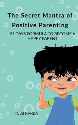 The Secret Mantra of Positive Parenting - Tulsi Nanda