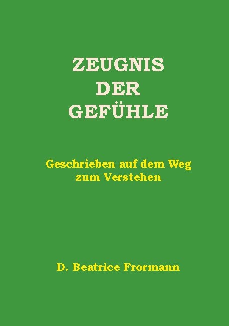 Zeugnis der Gefühle - Beatrice Frormann