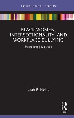 Black Women, Intersectionality, and Workplace Bullying - Leah P. Hollis